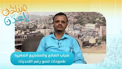 صباحك ياعدن | شباب الضالع والمشاريع الصغيرة.. طموحات تنمو رغم التحديات