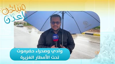 صباحك ياعدن | وادي وصحراء حضرموت تحت الأمطار الغزيرة.. مراسلنا أسامة جريدان ينقل آخر التطورات