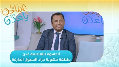 صباحك ياعدن | الحسوة بالعاصمة عدن.. منطقة منكوبة جراء السيول الجارفة