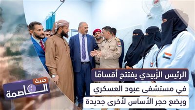 حديث العاصمة | الرئيس الزُبيدي يفتتح أقسامًا في مستشفى عبود العسكري ويضع حجر الأساس لأخرى جديدة