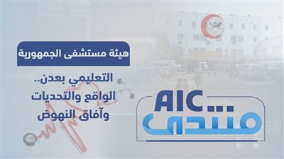 منتدىAIC | هيئة مستشفى الجمهورية التعليمي بعدن.. الواقع والتحديات وآفاق النهوض